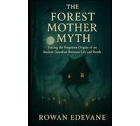 The Forest Mother Myth: Tracing the Forgotten Origins of an Ancient Guardian Between Life and Death