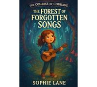 The Forest of Forgotten Songs: Every heart has a melody-find yours. (The Compass of Courage)