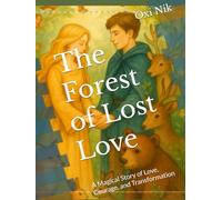The Forest of Lost Love: A Magical Story of Love, Courage, and Transformation