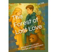 The Forest of Lost Love: A Magical Story of Love, Courage, and Transformation