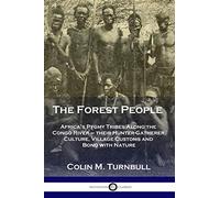 The Forest People: Africa's Pygmy Tribes Along the Congo River - their Hunter-Gatherer Culture, Village Customs and Bond with Nature