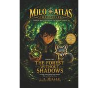 The Forest Without Shadows: In a place where shadows have vanished, Milo must bring them home. (The Milo Atlas Chronicles)