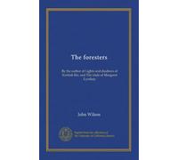 The foresters: By the author of Lights and shadows of Scottish life; and The trials of Margaret Lyndsay