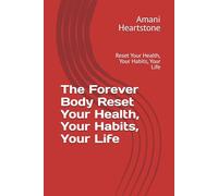 The Forever Body Reset Your Health, Your Habits, Your Life: Reset Your Health, Your Habits, Your Life