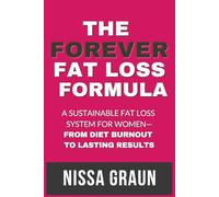 The Forever Fat Loss Formula: A Sustainable Fat Loss System for Women-From Diet Burnout to Lasting Results