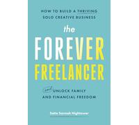 The Forever Freelancer: How to Build a Thriving Solo Creative Business - and Unlock Family and Financial Freedom