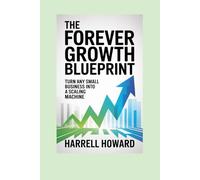 The Forever Growth Blueprint: Turn Any Small Business into a Scaling Machine