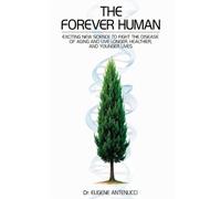 The Forever Human-Exciting New Science to Fight the Disease of Aging and to Live Longer, Healthier, and Younger Lives (The Path to Health, Longevity, and Vitality)