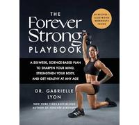 The Forever Strong Playbook: A Six-Week, Science-Based Plan to Sharpen Your Mind, Strengthen Your Body, and Get Healthy at Any Age