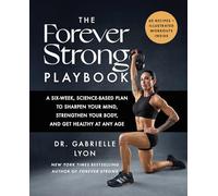 The Forever Strong PLAYBOOK: A six-week, science-based plan to sharpen your mind, strengthen your body, and get healthy at any age