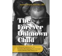 The Forever Unknown Child: A Memoir and Guide for Couples Navigating Miscarriage, Infant Death, and Stillbirth