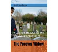 The Forever Widow: A Dark Tale of Love, Loss, and the Unyielding Logic of AI