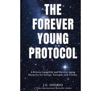 THE FOREVER YOUNG PROTOCOL: A Proven Longevity and Reverse Aging Blueprint for Energy, Strength, and Vitality