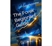 The Forex Beginners Guide: A Structured, Risk-Focused Guide to Consistent Forex Trading - Including Review Questions and Practical Worksheets