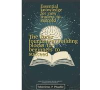 The forex foundation,building blocks for beginners: Essential knowledge for new traders to succeed (Winners paradise)