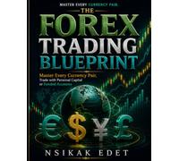 THE FOREX TRADING BLUEPRINT: Master Every Currency Pair, Trade with Personal Capital or Funded Accounts