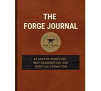 The Forge Journal: 42 Days of Scripture, Self-Examination, and Spiritual Formation