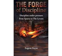 The Forge of Discipline: Discipline Under Pressure: From Sparta to the Levant