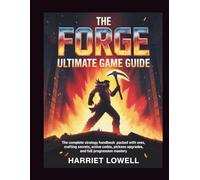 The Forge Ultimate Game Guide: The Complete Strategy Handbook Packed with Ores, Crafting Secrets, Active Codes, Pickaxe Upgrades, and Full Progression Mastery (Mastery Unlocked)
