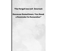 The Forget-Me-Not Journal:: Because Sometimes, You Need a Reminder to Remember
