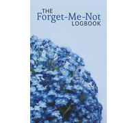 The Forget-Me-Not Logbook: Organizer, Notebook and Logbook for Passwords, Dates, Names, and Other Things You Forget