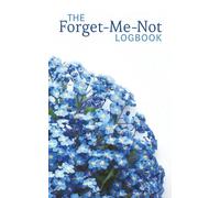 The Forget-Me-Not Logbook: Organizer, Notebook and Logbook for Passwords, Dates, Names, and Other Things You Forget