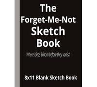 The Forget-Me-Not Sketch Book- Where ideas bloom before they vanish: A Large 8.5x11 Soft Cover Journal for Drawing, Sketching, Doodling, and Creative Expression