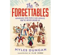 The Forgettables: Remarkable Irish People (and Animals) you’ve Never Heard of