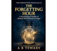 THE FORGETTING HOUR: A Psychological Thriller of Women Who Refused to Forget (THE FORGETTING HOUR SERIES)
