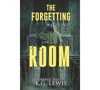 The Forgetting Room: A Collection of Short Horror, Science Fiction, Weird, and Unusual Stories (Strange Stories for Peculiar People)