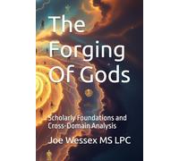 The Forging Of Gods: Scholarly Foundations and Cross-Domain Analysis