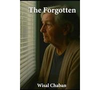 The Forgotten: A Quiet Novel About Presence, Memory, and the Dignity of Aging