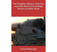 The Forgotten Alliance: How Iran and Israel Went from Strategic Partners to Bitter Rivals