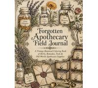 The Forgotten Apothecary Field Journal: A Vintage Botanical Coloring Book of Herbs, Remedies, Tools & Old-World Apothecary Supplies