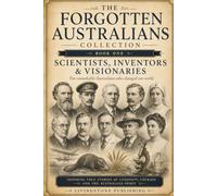 The Forgotten Australians Collection Book One by Livingstone Publishing: Scientists, Inventors & Visionaries Who Helped Change Australia and the World