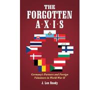 The Forgotten Axis: Germany's Partners and Foreign Volunteers in World War II