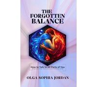 The Forgotten Balance: How to Talk to All Parts of You [When the Inner Masculine and Feminine Unite] (The Unlearning Heart Project)