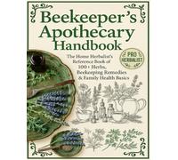 The Forgotten Beekeeper's Apothecary : The Home Herbalist’s Reference Book of 100+ Herbs, Beekeeping Remedies & Family Health Basics