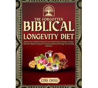 The Forgotten Biblical Longevity Diet: Rediscover the Bible’s Powerful Anti-Inflammatory Recipes-Simple, Delicious Meals to Support Emotional Balance & Energy for Everyday Wellness