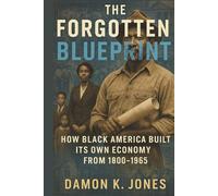 The Forgotten Blueprint: How Black America Built Its Own Economy - and How to Rebuild It Again