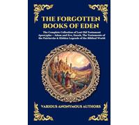 The Forgotten Books of Eden: The Complete Collection of Lost Old Testament Apocrypha - Adam and Eve, Enoch, The Testaments of the Patriarchs & Hidden ... 182 (Library of Alexandria - Esoteric)