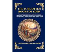 The Forgotten Books of Eden: The Complete Collection of Lost Old Testament Apocrypha - Adam and Eve, Enoch, The Testaments of the Patriarchs & Hidden ... World: 182 (Library of Alexandria - Esoteric)