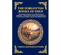 The Forgotten Books of Eden: The Complete Collection of Lost Old Testament Apocrypha - Adam and Eve, Enoch, The Testaments of the Patriarchs & Hidden ... World: 182 (Library of Alexandria - Esoteric)