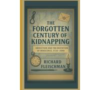 The Forgotten Century of Kidnapping: Abduction and the Invention of Innocence, 1720-1900