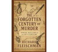 The Forgotten Century of Murder: Serial Killers of the 19th Century (The Forgotten Century Series)