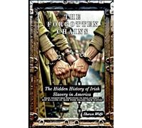 The Forgotten Chains: The Hidden History of Irish Slavery in America