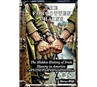 The Forgotten Chains: The Hidden History of Irish Slavery in America