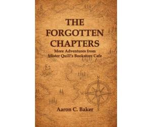 The Forgotten Chapters: Book 2 - 25 Short Stories Novel in Stories - More Adventures from Mister Quill's Bookstore Cafe