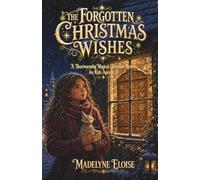 The Forgotten Christmas Wishes: A Heartwarming Magical Christmas Mystery for Kids Ages 8-12
