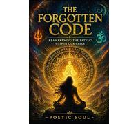 The Forgotten Code: Reawakening Satyug Within Our Cells (THE FORGOTTEN KNOWLEDGE)